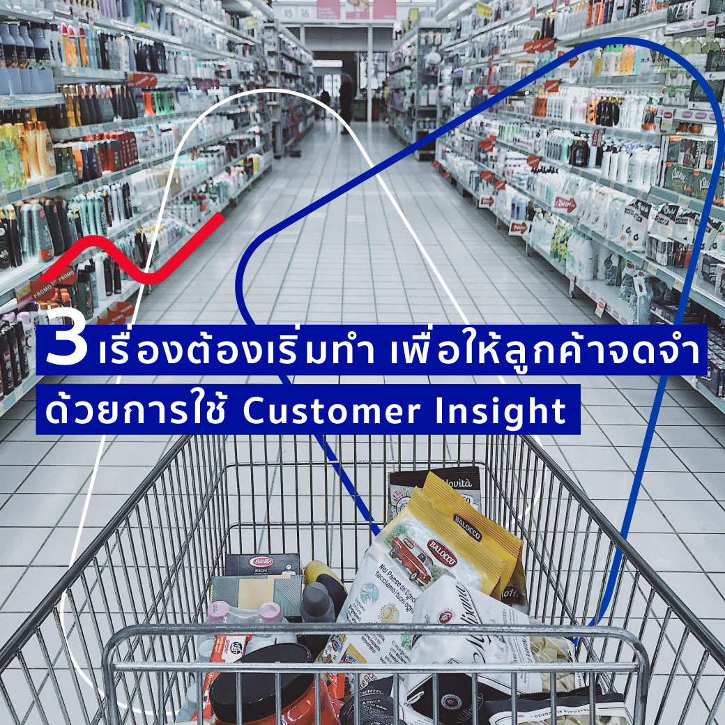 3 เรื่องต้องเริ่มทำ เพื่อทำให้ลูกค้าจดจำ ด้วยการใช้ Customer Insight